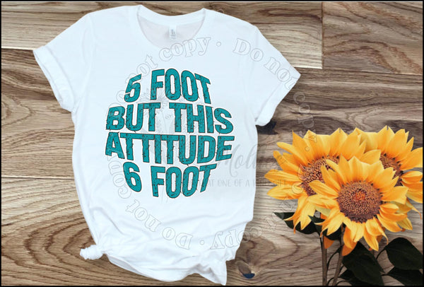 5 Foot But This Attitude 6 Foot Shirt