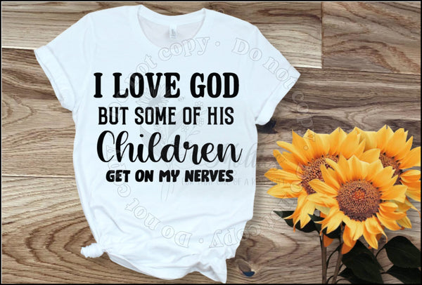 I Love God But Some Of His Children Get On My Nerves Shirt