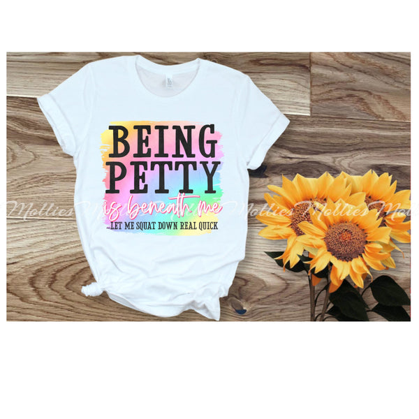 Being Petty is Beneath Me Shirt