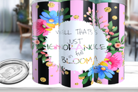 That is Just Ignorance In Full Bloom Tumbler - 2 Color Options Available