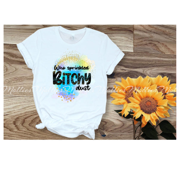 Who Sprinkled Bitchy Dust? Shirt